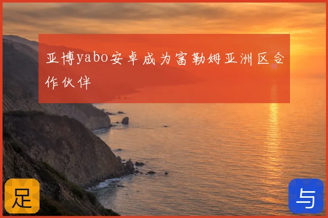 亚博yabo安卓成为富勒姆亚洲区合作伙伴